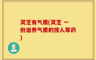 灵芝有气质(灵芝 一份滋养气质的惊人草药)