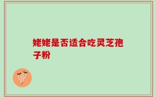 姥姥是否适合吃灵芝孢子粉