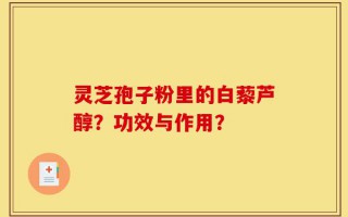 灵芝孢子粉里的白藜芦醇？功效与作用？