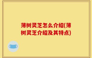薄树灵芝怎么介绍(薄树灵芝介绍及其特点)