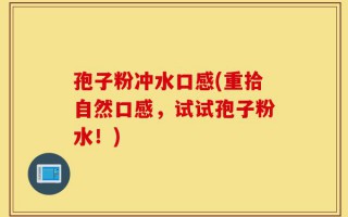 孢子粉冲水口感(重拾自然口感，试试孢子粉水！)