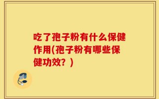 吃了孢子粉有什么保健作用(孢子粉有哪些保健功效？)