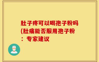 肚子疼可以喝孢子粉吗(肚痛能否服用孢子粉：专家建议