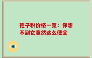 孢子粉价格一览：你想不到它竟然这么便宜