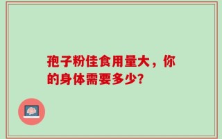 孢子粉佳食用量大，你的身体需要多少？