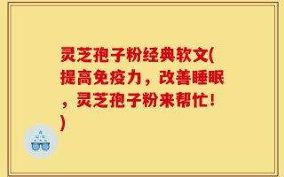 灵芝孢子粉经典软文(提高免疫力，改善睡眠，灵芝孢子粉来帮忙！)