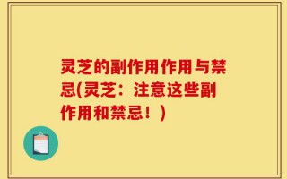 灵芝的副作用作用与禁忌(灵芝：注意这些副作用和禁忌！)