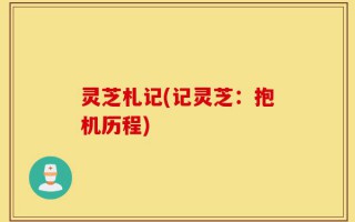 灵芝札记(记灵芝：抱机历程)