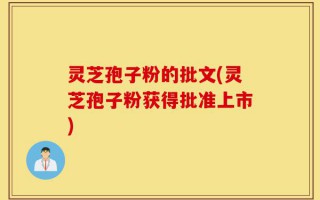 灵芝孢子粉的批文(灵芝孢子粉获得批准上市)