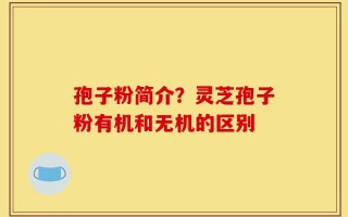 孢子粉简介？灵芝孢子粉有机和无机的区别
