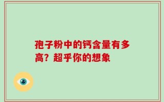 孢子粉中的钙含量有多高？超乎你的想象