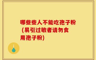 哪些些人不能吃孢子粉 (易引过敏者请勿食用孢子粉)