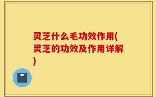 灵芝什么毛功效作用(灵芝的功效及作用详解)