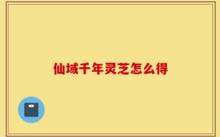 仙域千年灵芝怎么得