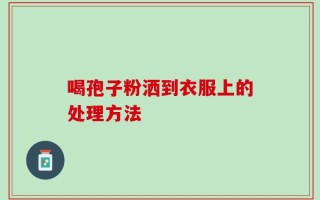 喝孢子粉洒到衣服上的处理方法