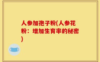 人参加孢子粉(人参花粉：增加生育率的秘密)