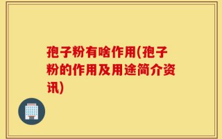 孢子粉有啥作用(孢子粉的作用及用途简介资讯)