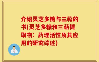 介绍灵芝多糖与三萜的书(灵芝多糖和三萜提取物：药理活性及其应用的研究综述)
