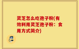 灵芝怎么吃孢子粉(有效利用灵芝孢子粉：食用方式简介)