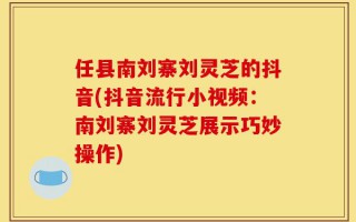 任县南刘寨刘灵芝的抖音(抖音流行小视频：南刘寨刘灵芝展示巧妙操作)
