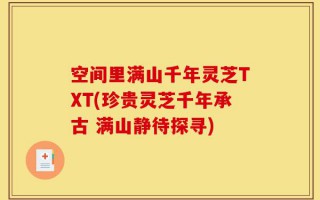 空间里满山千年灵芝TXT(珍贵灵芝千年承古 满山静待探寻)