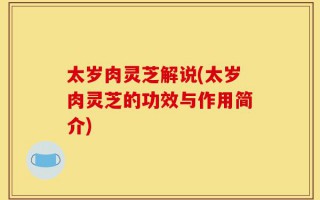 太岁肉灵芝解说(太岁肉灵芝的功效与作用简介)