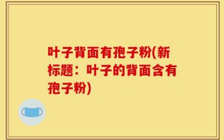 叶子背面有孢子粉(新标题：叶子的背面含有孢子粉)