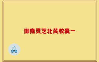 御隆灵芝北芪胶囊一