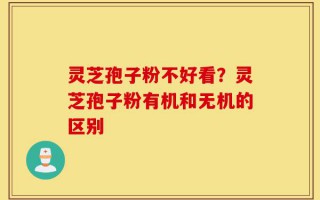 灵芝孢子粉不好看？灵芝孢子粉有机和无机的区别