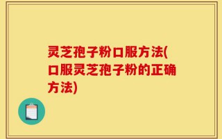 灵芝孢子粉口服方法(口服灵芝孢子粉的正确方法)
