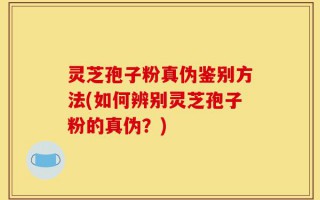 灵芝孢子粉真伪鉴别方法(如何辨别灵芝孢子粉的真伪？)