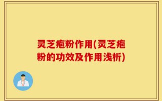 灵芝疱粉作用(灵芝疱粉的功效及作用浅析)