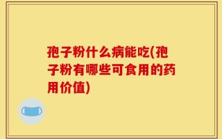 孢子粉什么病能吃(孢子粉有哪些可食用的药用价值)