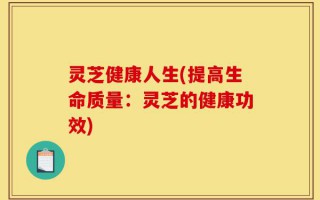 灵芝健康人生(提高生命质量：灵芝的健康功效)