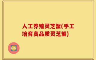 人工养殖灵芝蟹(手工培育高品质灵芝蟹)