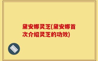 黛安娜灵芝(黛安娜首次介绍灵芝的功效)