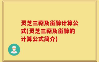 灵芝三萜及甾醇计算公式(灵芝三萜及甾醇的计算公式简介)