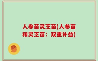 人参苗灵芝苗(人参苗和灵芝苗：双重补益)