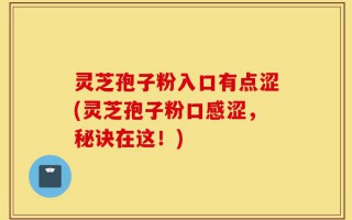 灵芝孢子粉入口有点涩(灵芝孢子粉口感涩，秘诀在这！)