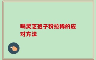 喝灵芝孢子粉拉稀的应对方法