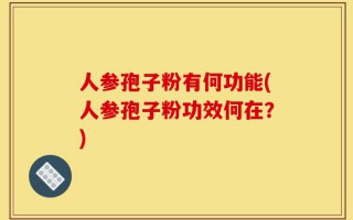 人参孢子粉有何功能(人参孢子粉功效何在？)