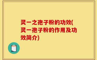 灵一之孢子粉的功效(灵一孢子粉的作用及功效简介)