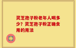 灵芝孢子粉老年人喝多少？灵芝孢子粉正确食用的用法