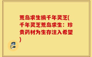 荒岛求生摘千年灵芝(千年灵芝荒岛求生：珍贵药材为生存注入希望)