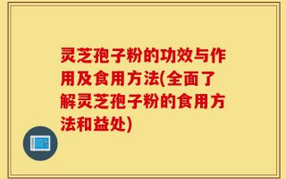 灵芝孢子粉的功效与作用及食用方法(全面了解灵芝孢子粉的食用方法和益处)