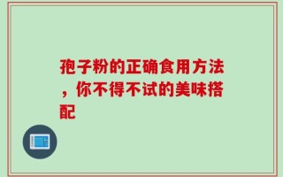 孢子粉的正确食用方法，你不得不试的美味搭配