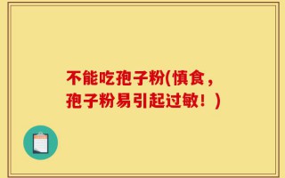 不能吃孢子粉(慎食，孢子粉易引起过敏！)