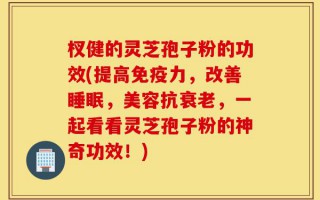 杈健的灵芝孢子粉的功效(提高免疫力，改善睡眠，美容抗衰老，一起看看灵芝孢子粉的神奇功效！)