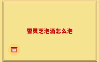 雪灵芝泡酒怎么泡