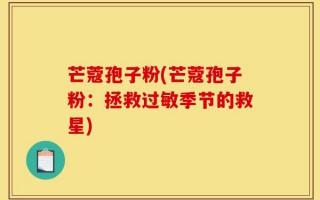 芒蔻孢子粉(芒蔻孢子粉：拯救过敏季节的救星)